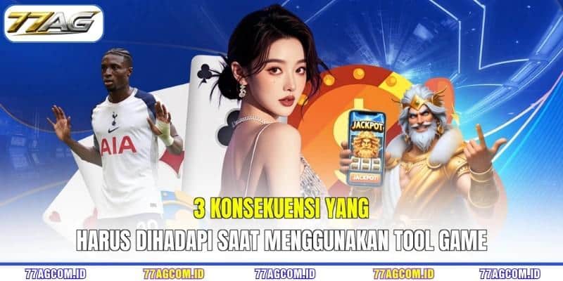 3 konsekuensi yang harus dihadapi saat menggunakan tool game 77AG