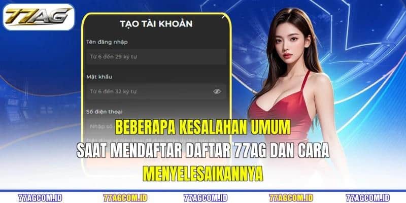 Beberapa kesalahan umum saat mendaftar daftar 77AG dan cara menyelesaikannya