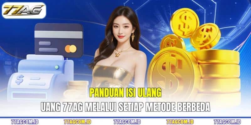 Panduan isi ulang uang 77AG melalui setiap metode berbeda