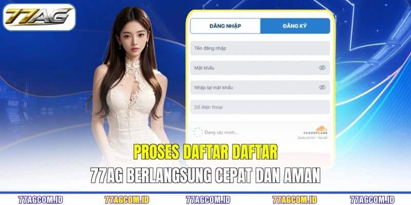 Proses daftar daftar 77AG berlangsung cepat dan aman