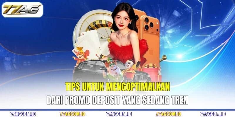 Tips untuk mengoptimalkan dari promo deposit yang sedang tren