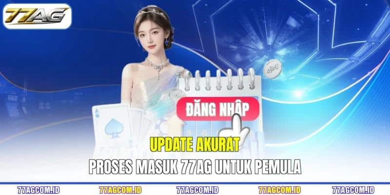 Update akurat proses masuk 77AG untuk pemula